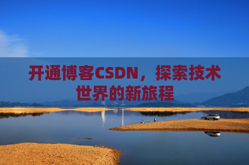 开通博客CSDN，探索技术世界的新旅程